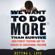 We Want to Do More Than Survive: Abolitionist Teaching and the Pursuit of Educational Freedom