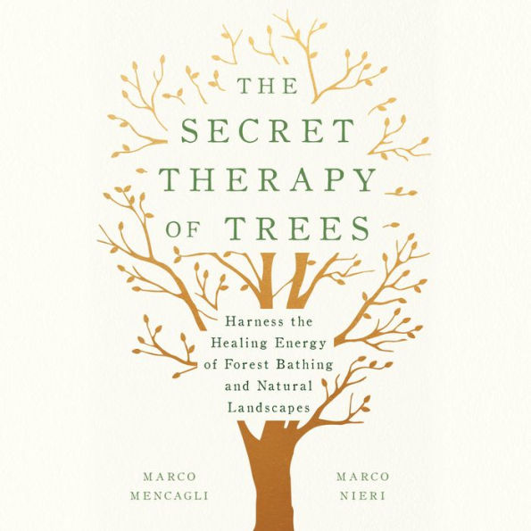 The Secret Therapy of Trees: Harness the Healing Energy of Forest Bathing and Natural Landscapes