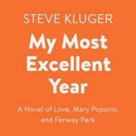 My Most Excellent Year: A Novel of Love, Mary Poppins, and Fenway Park