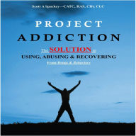 Project Addiction: The Complete Guid to Using, Abusing and Recovering From Drugs and Behaviors