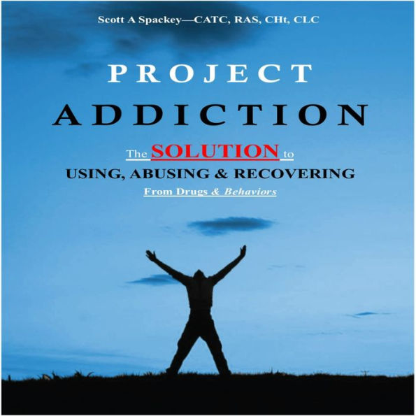 Project Addiction: The Complete Guid to Using, Abusing and Recovering From Drugs and Behaviors