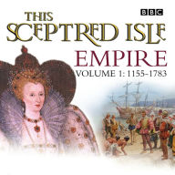 This Sceptred Isle Empire Volume 1 - 1155-1783