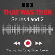 That Was Then: Series 1 and 2: A BBC Radio 4 thriller