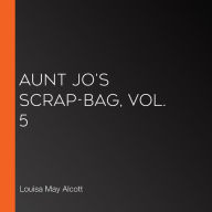 Aunt Jo's Scrap-Bag, Vol. 5