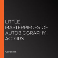 Little Masterpieces of Autobiography: Actors