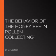 The Behavior of the Honey Bee in Pollen Collecting