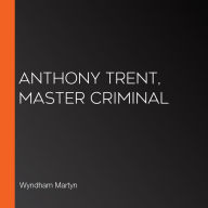 Anthony Trent, Master Criminal