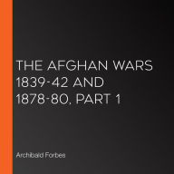 The Afghan Wars 1839-42 and 1878-80, Part 1