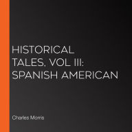 Historical Tales, Vol III: Spanish American