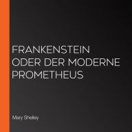 Frankenstein oder der moderne Prometheus