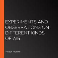 Experiments and Observations on Different Kinds of Air