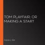 Tom Playfair; or Making a Start