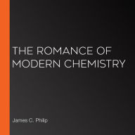 The Romance of Modern Chemistry