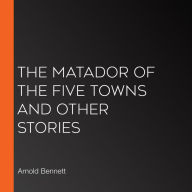 The Matador of the Five Towns and Other Stories