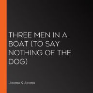 Three Men in a Boat (To Say Nothing of the Dog)