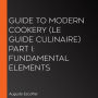 Guide to Modern Cookery (Le Guide Culinaire) Part I: Fundamental Elements