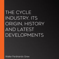 The Cycle Industry, its origin, history and latest developments