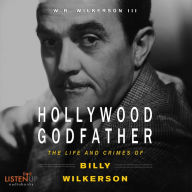 The Hollywood Godfather: The Life and Crimes of Billy Wilkerson