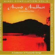 Anand Anubhuti (Experiencing Bliss): Hindi Compilation Vol. 3: A Collection of Favourite Songs