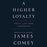 A Higher Loyalty: Truth, Lies, and Leadership