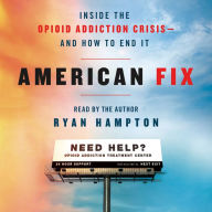 American Fix: Inside the Opioid Addiction Crisis-and How to End It