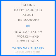 Talking to My Daughter About the Economy: or, How Capitalism Works--and How It Fails