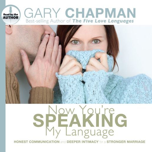 Now You're Speaking My Language: Honest Communication and Deeper Intimacy for a Stronger Marriage