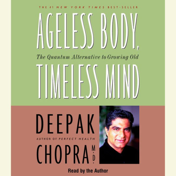 Ageless Body, Timeless Mind: The Quantum Alternative to Growing Old (Abridged)