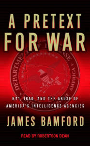 A Pretext For War: 9/11, Iraq, and the Abuse of America's Intelligence Agencies