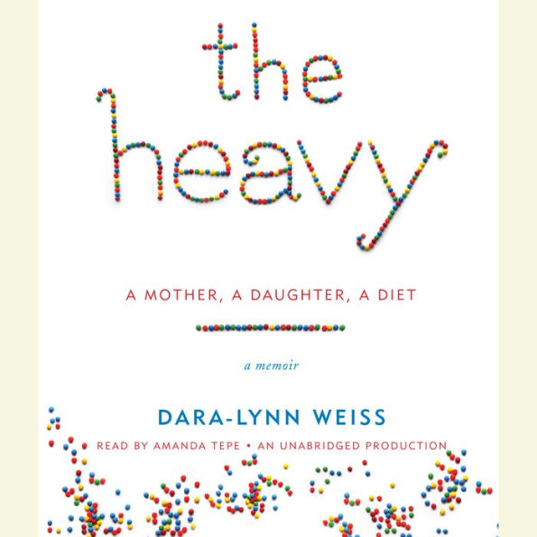 The Heavy: A Mother, A Daughter, A Diet--A Memoir