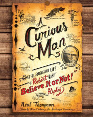 A Curious Man: The Strange and Brilliant Life of Robert 