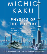 Physics of the Future: How Science Will Shape Human Destiny and Our Daily Lives by the Year 2100