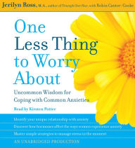 One Less Thing to Worry About: Uncommon Wisdom for Coping with Common Anxieties