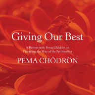 Giving Our Best: A Retreat with Pema Chödrön on Practicing the Way of the Bodhisattva