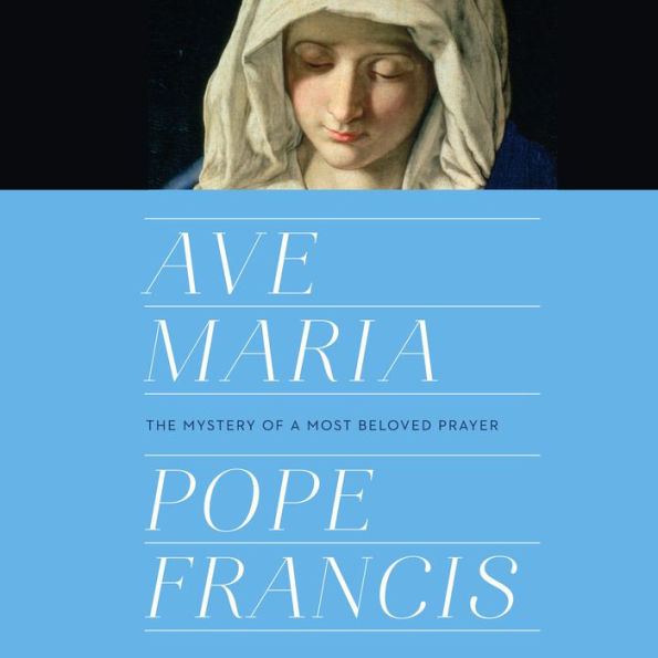 Ave Maria: The Mystery of a Most Beloved Prayer