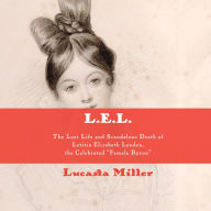 L.E.L.: The Lost Life and Scandalous Death of Letitia Elizabeth Landon, the Celebrated 