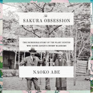 The Sakura Obsession: The Incredible Story of the Plant Hunter Who Saved Japan's Cherry Blossoms