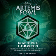 Artemis Fowl: How to be a LEPRecon : Your Guide to the Gear, Gadgets, and Goings-on of the World's Most Elite Fairy Force