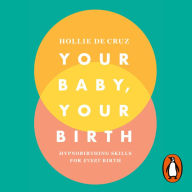 Your Baby, Your Birth: Hypnobirthing Skills For Every Birth