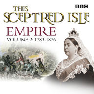 This Sceptred Isle Empire Volume 2 - 1783-1876