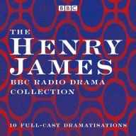 The Henry James BBC Radio Drama Collection: 10 full-cast dramatisations