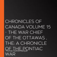 The Chronicles of Canada Volume 15 - The War Chief of the Ottawas : A chronicle of the Pontiac war