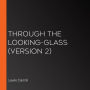 Through the Looking-Glass (version 2)