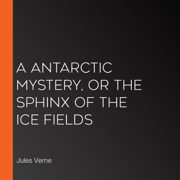 A Antarctic Mystery, or The Sphinx of the Ice Fields