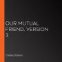 Our Mutual Friend, Version 3