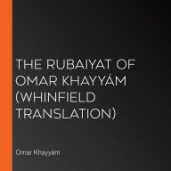 The Rubaiyat of Omar Khayyám (Whinfield Translation)