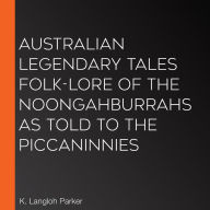Australian Legendary Tales Folk-Lore of the Noongahburrahs As Told To The Piccaninnies