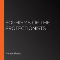 Sophisms of the Protectionists