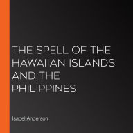 The Spell of the Hawaiian Islands and the Philippines
