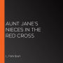 Aunt Jane's Nieces In The Red Cross